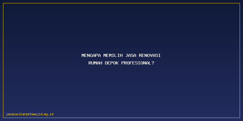 Jasa Renovasi Rumah Depok : Mengapa Memilih Jasa Renovasi Rumah Depok Profesional?